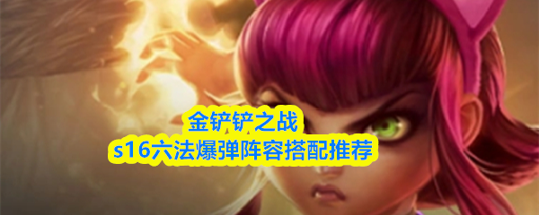 金铲铲之战s16六法爆弹阵容搭配推荐