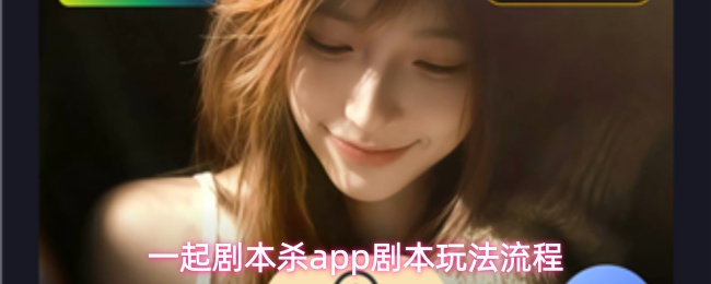 一起剧本杀app剧本玩法流程