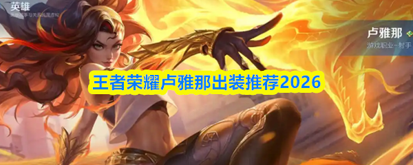 王者荣耀卢雅那出装推荐2026