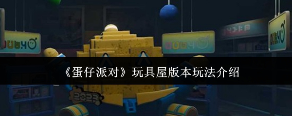 《蛋仔派对》玩具屋版本玩法介绍