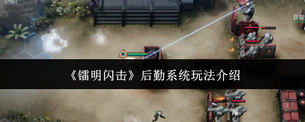 《镭明闪击》后勤系统玩法介绍