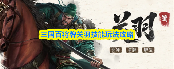三国百将牌关羽技能玩法攻略