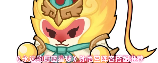《永远的蔚蓝星球》孙悟空阵容搭配推荐