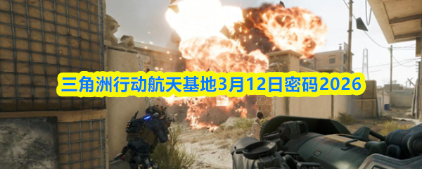 三角洲行动航天基地3月12日密码2026