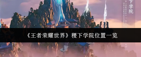 《王者荣耀世界》稷下学院位置一览