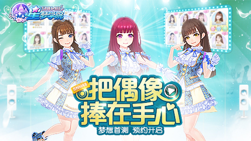 SNH48官方手游《星梦学院》双平台首测预约今日开启！