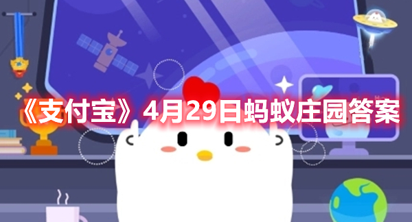 4月29日蚂蚁庄园答案揭晓：支付宝版